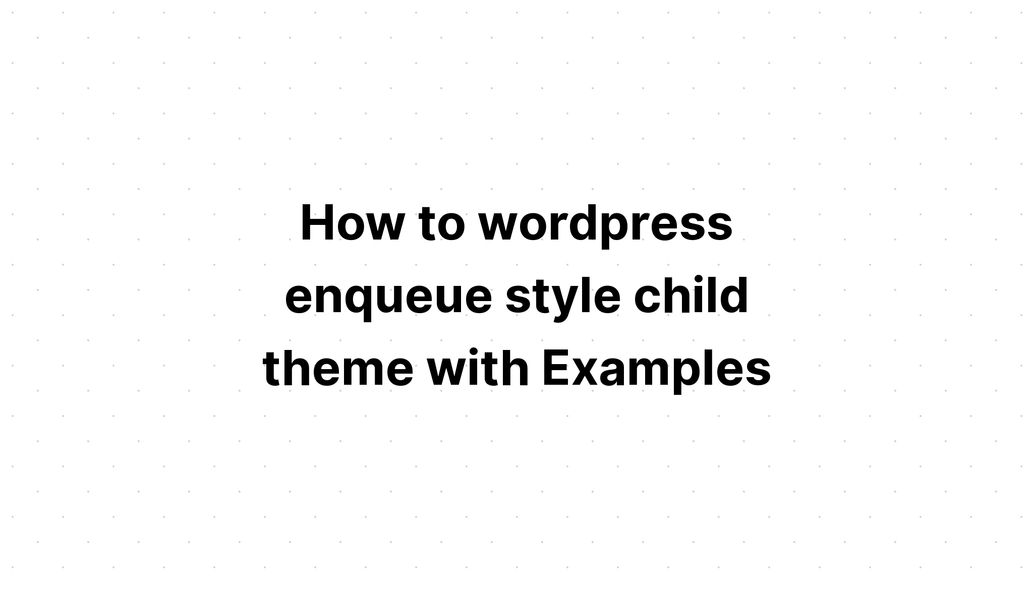 Cách tạo chủ đề con theo phong cách enqueue của wordpress với các ví dụ